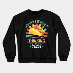 Tacos lovers Sorry I Wasn't Listening I Was Thinking About Tacos Crewneck Sweatshirt